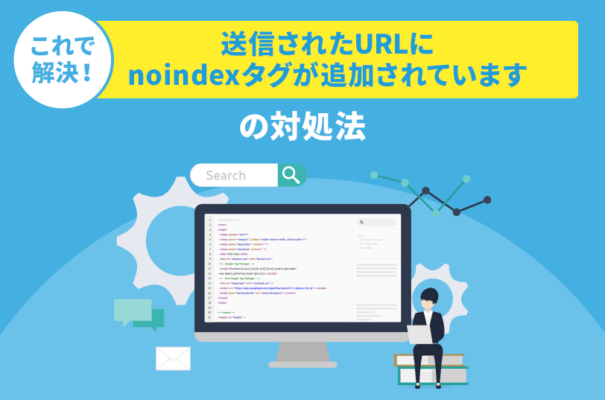 これで解決！「送信されたURLにnoindexタグが追加されています」の対処法