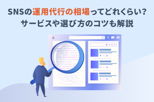 SNSの運用代行の相場ってどれくらい？サービスや選び方のコツも解説