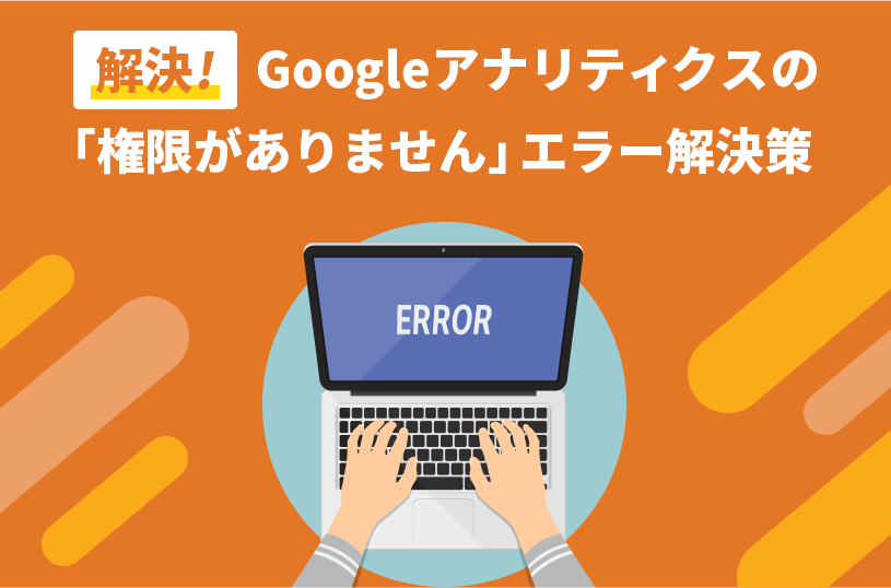 Googleアナリティクスの「権限がありません」エラー解決策（GA4・UA）