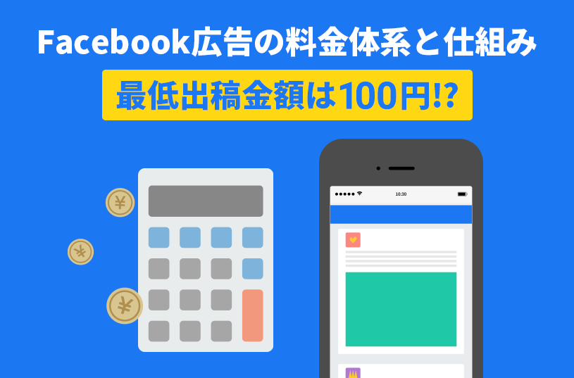 Facebook広告の料金体系と仕組み【最低出稿金額は100円!?】