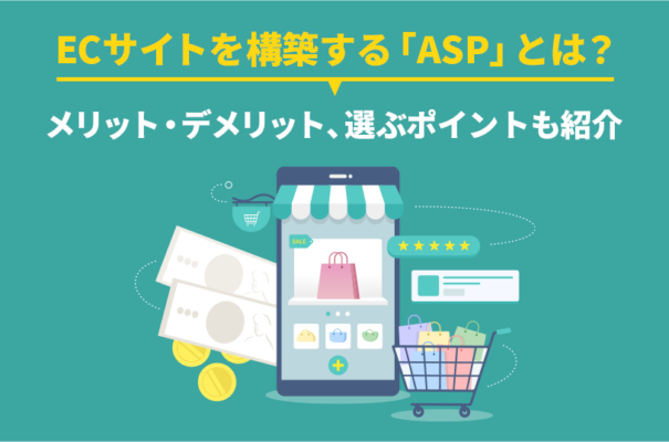 ECサイトを構築する「ASP」とは？メリット・デメリット、選ぶポイントも紹介