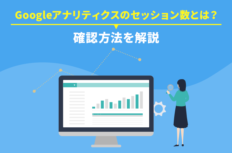 Googleアナリティクス4（GA4）のセッション数とは？確認方法を解説