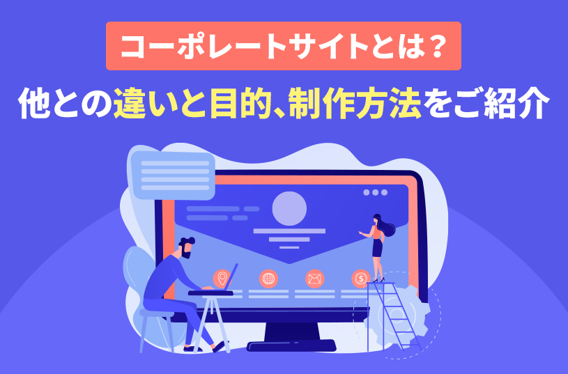 コーポレートサイトとは？目的や違い、制作コンテンツをご紹介