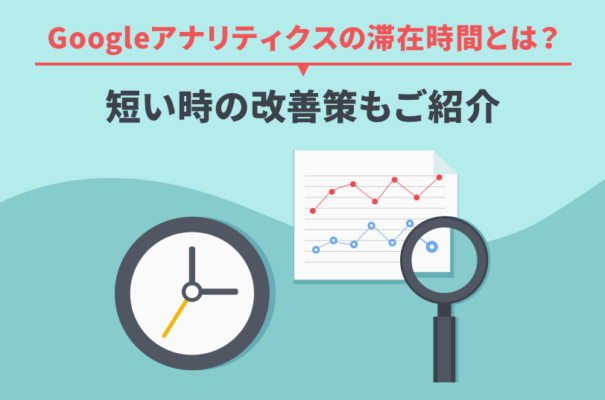 Googleアナリティクスの滞在時間とは？短い時の改善策もご紹介