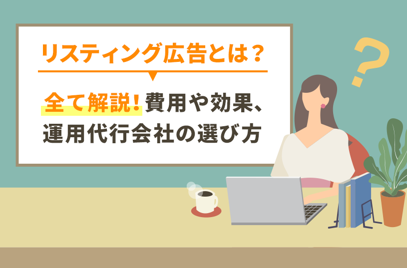 リスティング広告とは？を全て解説！費用や効果、運用代行会社の選び方