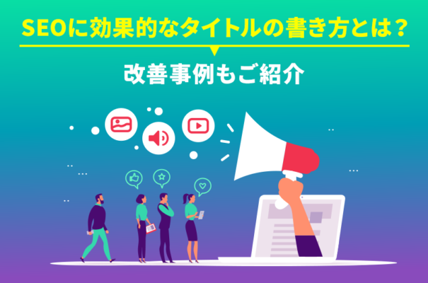 SEOに効果的なタイトルの書き方とは？改善事例もご紹介