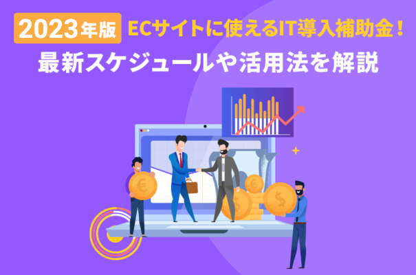 【2023年版】ECサイトに使えるIT導入補助金！最新スケジュールや活用法を解説