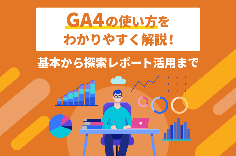 GA4の使い方をわかりやすく解説！基本から探索レポート活用まで