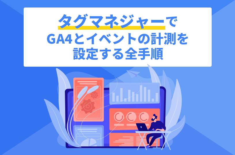 タグマネージャー（GTM）でGA4とイベントの計測を設定する全手順