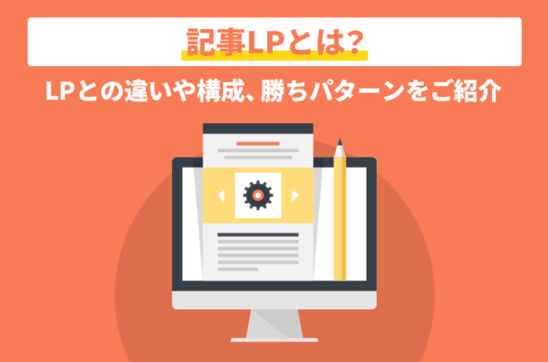 記事LPとは？LPとの違いや構成、勝ちパターンをご紹介