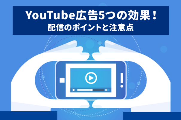 YouTube広告の5つの効果！逆効果にならないためのポイントも解説