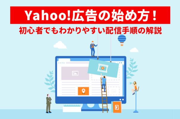 Yahoo!広告の始め方！初心者でもわかりやすい配信手順の解説