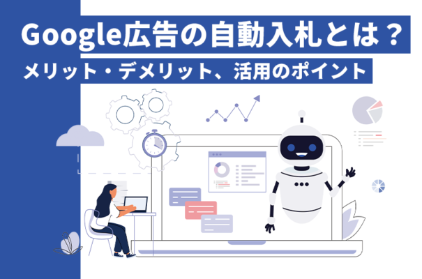 Google広告の自動入札とは？メリットやデメリット、活用のポイントも紹介