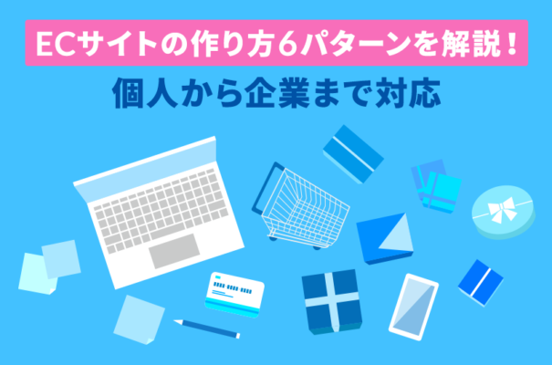 ECサイトの作り方６パターンを解説！個人から企業まで対応