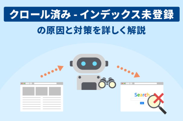 「クロール済み - インデックス未登録」の原因と対策を詳しく解説