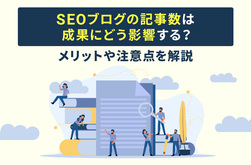 SEOブログの記事数は成果にどう影響する？メリットや注意点を解説