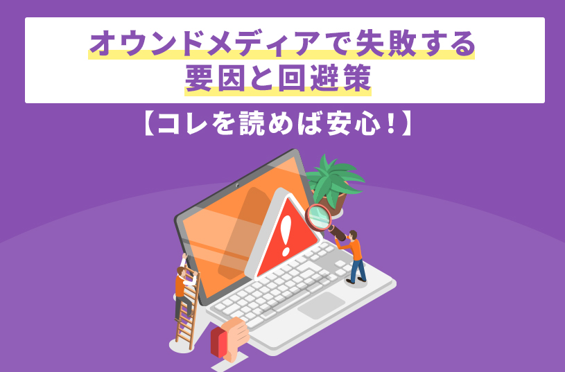 オウンドメディアで失敗する要因と回避策【コレを読めば安心！】