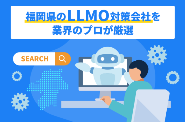 福岡県のLLMO対策会社を業界のプロが厳選
