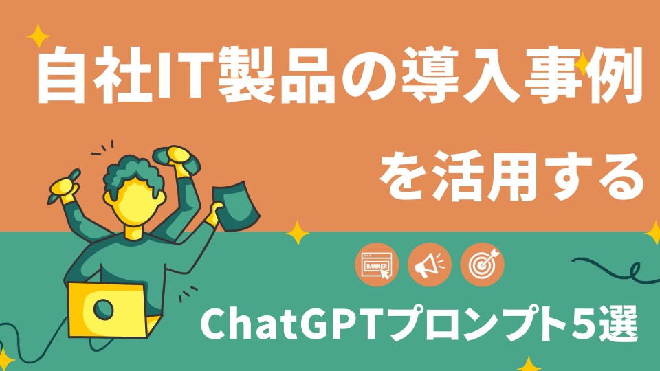 自社IT製品の導入事例を活用するChatGPTプロンプト5選