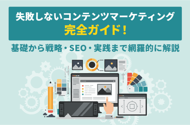 失敗しないコンテンツマーケティング完全ガイド！基礎から戦略・SEO・実践まで網羅的に解説