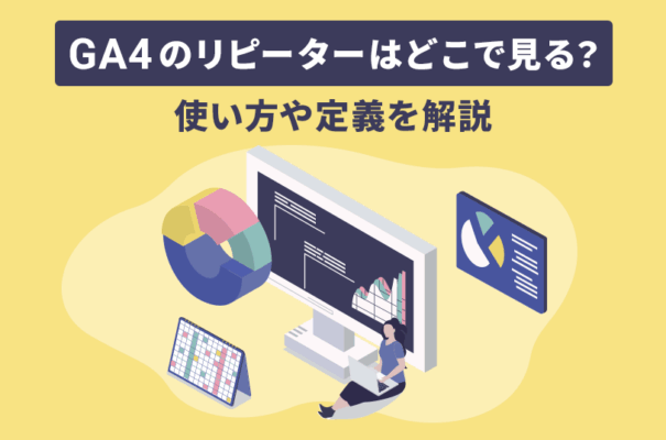 GA4のリピーターはどこで見る？使い方や定義を解説