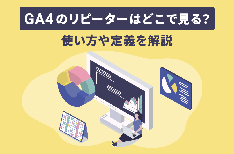 GA4のリピーターはどこで見る？使い方や定義を解説
